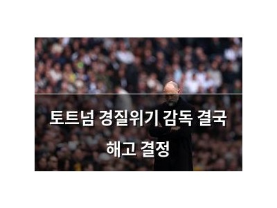 토트넘 경질위기 감독 결국 해고 결정