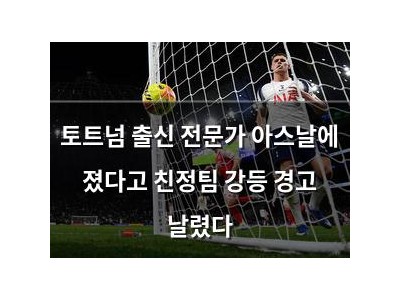 토트넘 출신 전문가 아스날에 졌다고 친정팀 강등 경고 날렸다