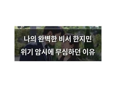 나의 완벽한 비서 한지민 위기 암시에 무심하던 이유