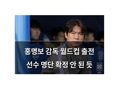 홍명보 감독 월드컵 출전 선수 명단 확정 안 된 듯