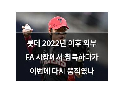 롯데 2022년 이후 외부 FA 시장에서 침묵하다가 이번에 다시 움직였나