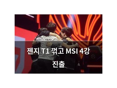 젠지 T1 꺾고 MSI 4강 진출