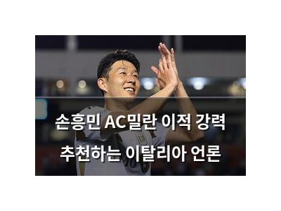 손흥민 AC밀란 이적 강력 추천하는 이탈리아 언론