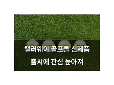 캘러웨이 골프볼 신제품 출시에 관심 높아져