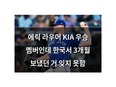 에릭 라우어 KIA 우승 멤버인데 한국서 3개월 보냈던 거 잊지 못함