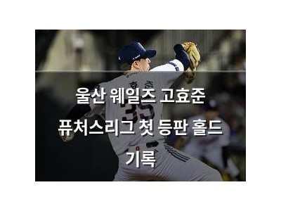 울산 웨일즈 고효준 퓨처스리그 첫 등판 홀드 기록