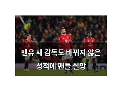 맨유 새 감독도 바뀌지 않은 성적에 팬들 실망