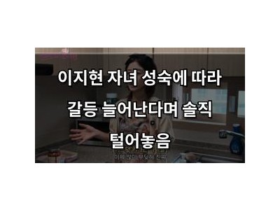이지현 자녀 성숙에 따라 갈등 늘어난다며 솔직 털어놓음